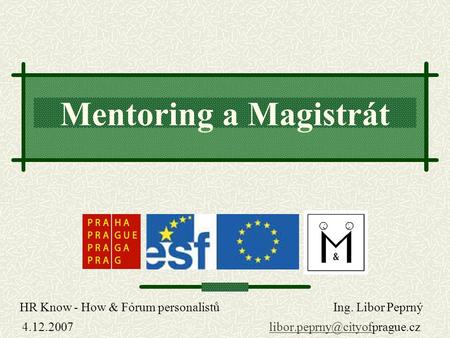 Mentoring a Magistrát HR Know - How & Fórum personalistů Ing. Libor Peprný 4.12.2007.