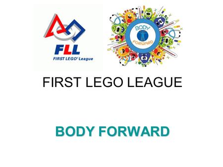 FIRST LEGO LEAGUE BODY FORWARD