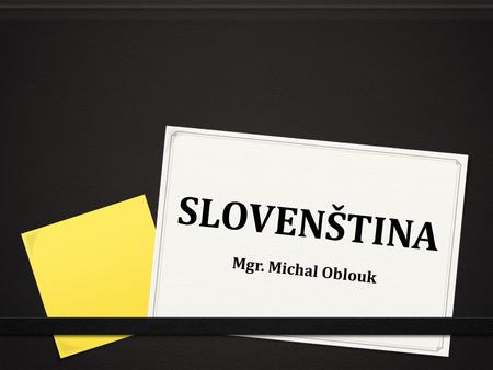 SLOVENŠTINA Mgr. Michal Oblouk.