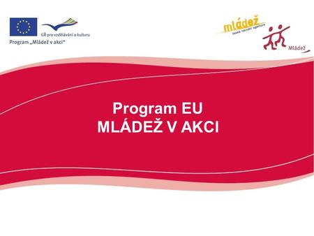 Program EU MLÁDEŽ V AKCI. Program Mládež v akci  tvoří rámec Evropské unie pro podporu neformálních vzdělávacích aktivit pro mladé lidi  pro období.