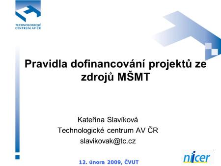 12. února 2009, ČVUT Pravidla dofinancování projektů ze zdrojů MŠMT Kateřina Slavíková Technologické centrum AV ČR