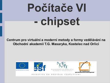 Počítače VI - chipset Centrum pro virtuální a moderní metody a formy vzdělávání na Obchodní akademii T.G. Masaryka, Kostelec nad Orlicí.