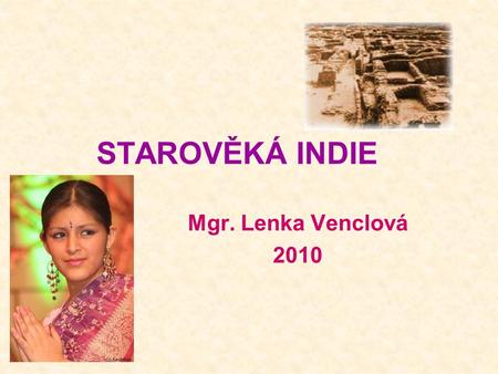 STAROVĚKÁ INDIE Mgr. Lenka Venclová 2010.