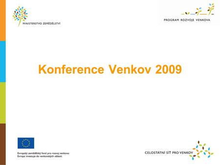 Konference Venkov 2009. Obsah  Program rozvoje venkova (PRV)  Osa III PRV  OSA IV PRV  Celostátní síť pro venkov (Síť)  Aktuality,aktivity, plánované.