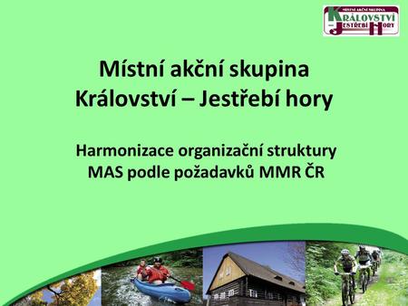 Místní akční skupina Království – Jestřebí hory Harmonizace organizační struktury MAS podle požadavků MMR ČR.