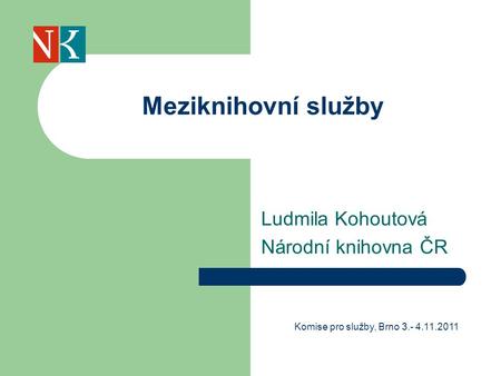 Meziknihovní služby Ludmila Kohoutová Národní knihovna ČR Komise pro služby, Brno 3.- 4.11.2011.