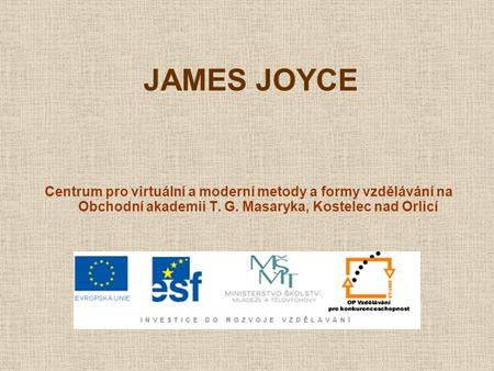 JAMES JOYCE Centrum pro virtuální a moderní metody a formy vzdělávání na Obchodní akademii T. G. Masaryka, Kostelec nad Orlicí.