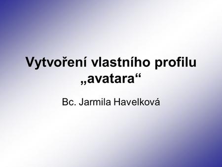 Vytvoření vlastního profilu „avatara“ Bc. Jarmila Havelková.