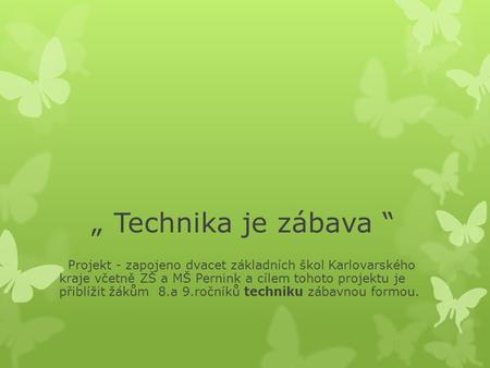 „ Technika je zábava “ Projekt - zapojeno dvacet základních škol Karlovarského kraje včetně ZŠ a MŠ Pernink a cílem tohoto projektu je přiblížit žákům.