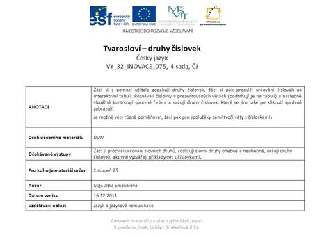 Autorem materiálu a všech jeho částí, není- li uvedeno jinak, je Mgr. Smékalová Jitka ANOTACE Žáci si s pomocí učitele zopakují druhy číslovek, žáci si.