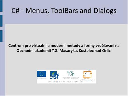 C# - Menus, ToolBars and Dialogs Centrum pro virtuální a moderní metody a formy vzdělávání na Obchodní akademii T.G. Masaryka, Kostelec nad Orlicí.