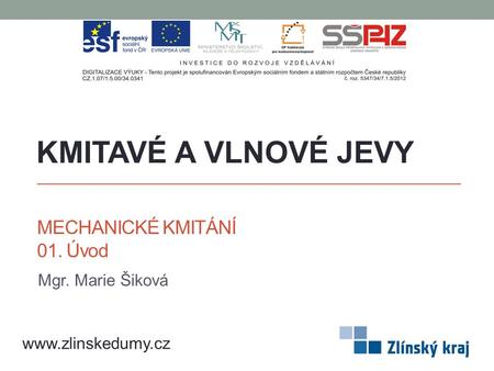 MECHANICKÉ KMITÁNÍ 01. Úvod Mgr. Marie Šiková KMITAVÉ A VLNOVÉ JEVY www.zlinskedumy.cz.