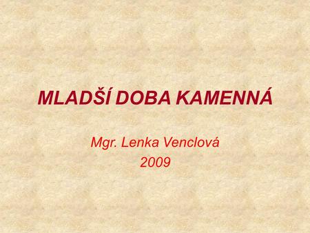 MLADŠÍ DOBA KAMENNÁ Mgr. Lenka Venclová 2009.