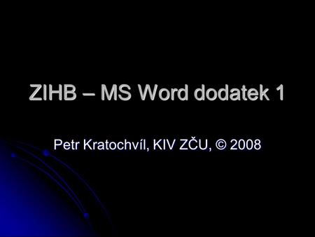 ZIHB – MS Word dodatek 1 Petr Kratochvíl, KIV ZČU, © 2008.