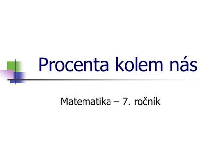 * 16. 7. 1996 Procenta kolem nás Matematika – 7. ročník *