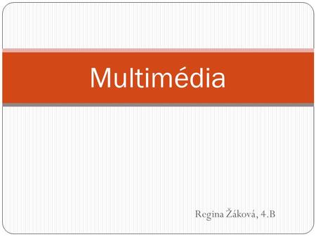 Regina Žáková, 4.B Multimédia. oblast informa č ních a komunika č ních technologií multimediální systém se ozna č uje souhrn technických prost ř edk ů.