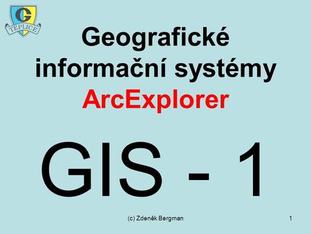 (c) Zdeněk Bergman1 Geografické informační systémy ArcExplorer GIS - 1.