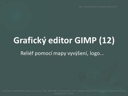 Grafický editor GIMP (12) Reliéf pomocí mapy vyvýšení, logo… „Dostupné z Metodického portálu www.rvp.cz, ISSN: 1802-4785, financovaného z ESF a státního.