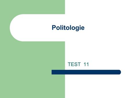 Politologie TEST 11. 1. Politi je ? A. Stát ve starém Řecku B. Stát ve starém Římě C. Politicky organizovaná společnost D. Politicky organizovaný stát.