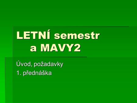 LETNÍ semestr a MAVY2 Úvod, požadavky 1. přednáška.