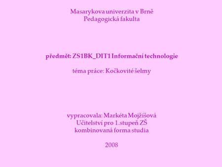 Masarykova univerzita v Brně Pedagogická fakulta předmět: ZS1BK_DIT1 Informační technologie téma práce: Kočkovité šelmy vypracovala: Markéta.