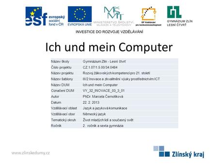 Ich und mein Computer www.zlinskedumy.cz Název školyGymnázium Zlín - Lesní čtvrť Číslo projektuCZ.1.07/1.5.00/34.0484 Název projektuRozvoj žákovských kompetencí.