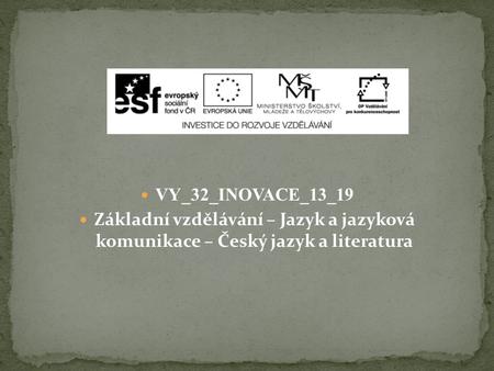 VY_32_INOVACE_13_19 Základní vzdělávání – Jazyk a jazyková komunikace – Český jazyk a literatura.