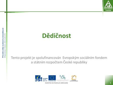 Přírodní vědy moderně a interaktivně ©Gymnázium Hranice, Zborovská 293 Dědičnost 1 Tento projekt je spolufinancován Evropským sociálním fondem a státním.