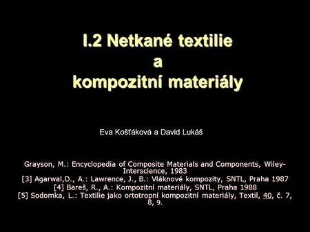 I.2 Netkané textilie a kompozitní materiály Grayson, M.: Encyclopedia of Composite Materials and Components, Wiley- Interscience, 1983 [3] Agarwal,D.,