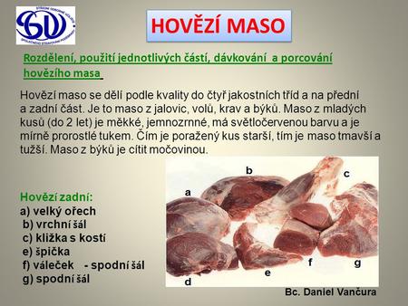 HOVĚZÍ MASO Rozdělení, použití jednotlivých částí, dávkování a porcování hovězího masa  Hovězí maso se dělí podle kvality do čtyř jakostních tříd a na.