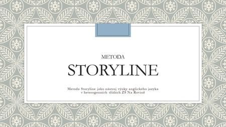 METODA STORYLINE Metoda Storyline jako nástroj výuky anglického jazyka v heterogenních třídách ZŠ Na Rovině.