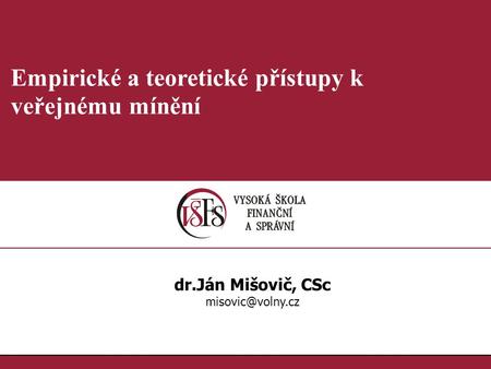 1.1. Empirické a teoretické přístupy k veřejnému mínění dr.Ján Mišovič, CSc