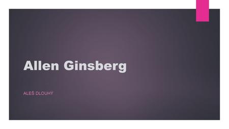 Allen Ginsberg ALEŠ DLOUHÝ. Obsah  Život  Beat generation  Kvílení  Král majálesu.