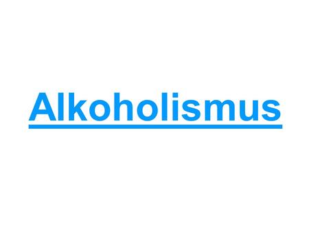 Alkoholismus.