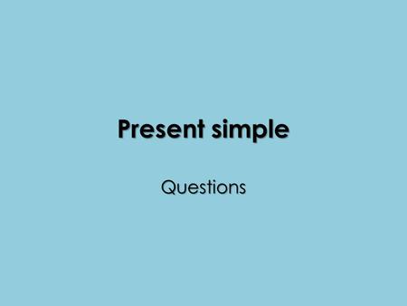 Present simple Questions. Form of the question How do we form the present simple question? How do we form the present simple question in case of the 3rd.
