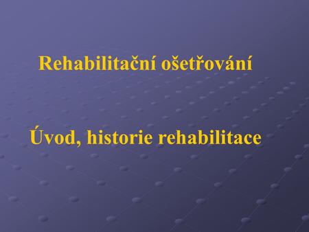 Rehabilitační ošetřování Úvod, historie rehabilitace
