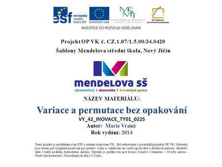 Projekt OP VK č. CZ.1.07/1.5.00/34.0420 Šablony Mendelova střední škola, Nový Jičín Tento projekt je spolufinancován ESF a státním rozpočtem ČR. Byl uskutečněn.