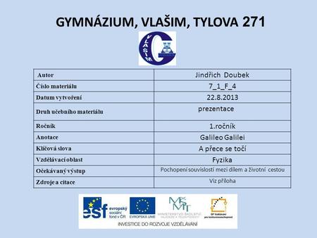 GYMNÁZIUM, VLAŠIM, TYLOVA 271 Autor Jindřich Doubek Číslo materiálu 7_1_F_4 Datum vytvoření 22.8.2013 Druh učebního materiálu prezentace Ročník 1.ročník.