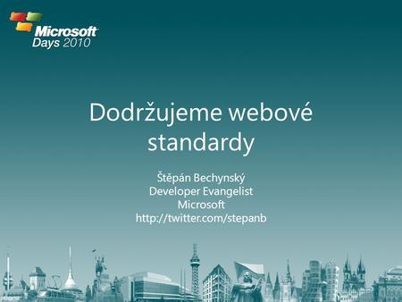 Dodržujeme webové standardy Štěpán Bechynský Developer Evangelist Microsoft