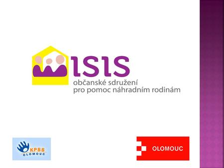 o.s. ISIS: jediné sdružení v Olomouckém kraji specializované výhradně na pomoc náhradním rodinám dvacetiletá tradice: 1992 - 2012.