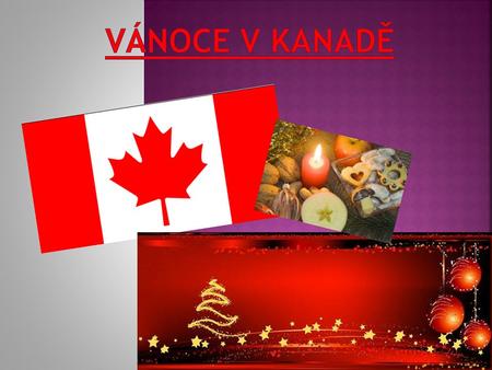  Většina Kanaďanů si na Štědrý večer (24.12) otevře jen jeden dárek a zbytek si otevřou až na Štědrý den ráno (25.12).  Někteří Kanaďané si na Štědrý.