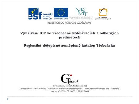 Využívání ICT ve všeobecně vzdělávacích a odborných předmětech Regionální dějepisně zeměpisný katalog Třeboňska Gymnázium, Třeboň, Na Sadech 308 Zpracováno.
