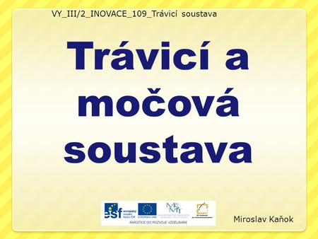 VY_III/2_INOVACE_109_Trávicí soustava Trávicí a močová soustava Miroslav Kaňok.