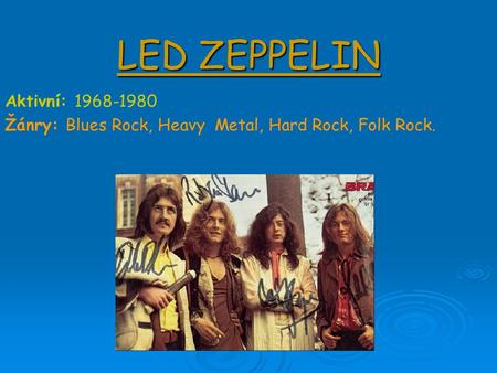 LED ZEPPELIN Aktivní: 1968-1980 Žánry: Blues Rock, Heavy Metal, Hard Rock, Folk Rock.