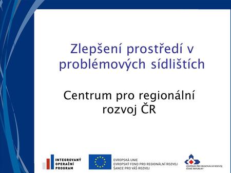 Zlepšení prostředí v problémových sídlištích Centrum pro regionální rozvoj ČR.
