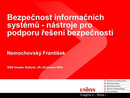 Bezpečnost informačních systémů - nástroje pro podporu řešení bezpečnosti Nemochovský František ISSS Hradec Králové, 29.-30.března 2004.