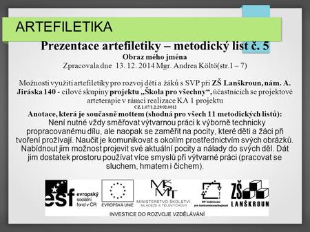 ARTEFILETIKA Prezentace artefiletiky – metodický list č. 5 Obraz mého jména Zpracovala dne 13. 12. 2014 Mgr. Andrea Költö(str.1 – 7) Možnosti využití.