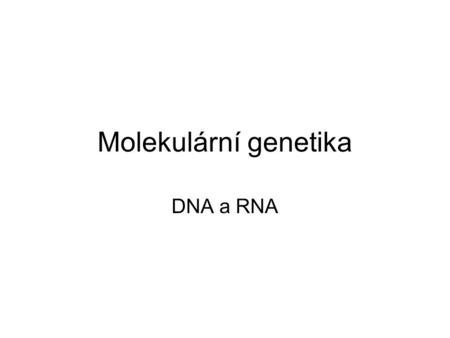 Molekulární genetika DNA a RNA.
