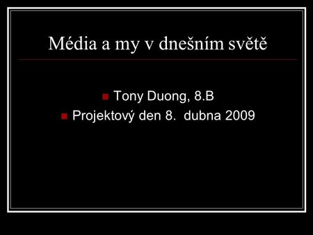 Média a my v dnešním světě Tony Duong, 8.B Projektový den 8. dubna 2009.
