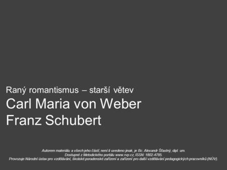 Raný romantismus – starší větev Carl Maria von Weber Franz Schubert
